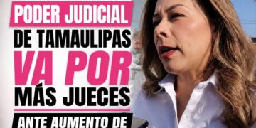 Poder Judicial de Tamaulipas va por más jueces ante aumento de carga de trabajo