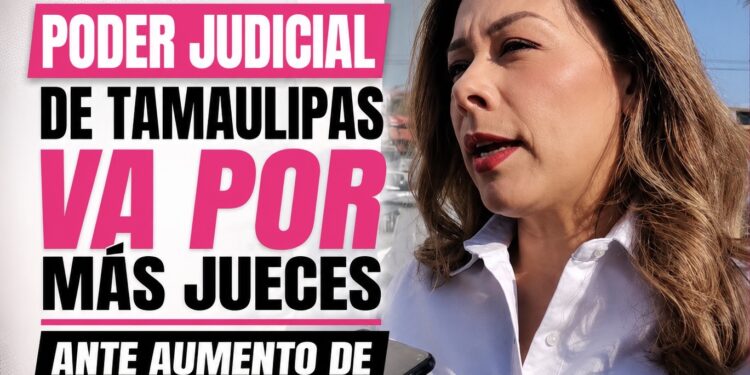 Poder Judicial de Tamaulipas va por más jueces ante aumento de carga de trabajo